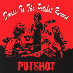 Potshot : Dance to the Potshot Record